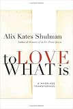 To Love What Is: A Marriage Transformed