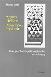 Agnes Heller: Paradoxe Freiheit. Eine geschichtsphilosophische Betrachtung