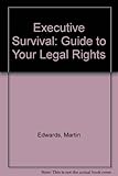 Executive survival : a guide to your legal rights