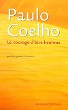 Paulo Coelho : Le courage d\'être heureux
