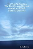 Hurricane Katrina:The First Seven Days of Americas Worst Natural Disaster