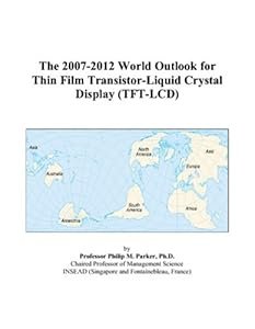 The 2007-2012 World Outlook for Thin Film Transistor-Liquid Crystal Display (TFT-LCD) Philip M. Parker