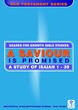 A Saviour is promised : a study in Isaiah 1-39 : Bible studies to impact the lives of ordinary people