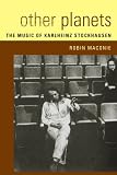 Other Planets: The Music of Karlheinz Stockhausen