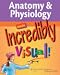 Anatomy & Physiology Made Incredibly Visual! Softbound