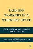 Laid Off Workers in a Workers State: Unemployment with Chinese Characteristics Laid Off Workers in a Workers State: Unemployment with Chinese Characteristics