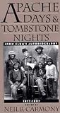 Apache Days and Tombstone Nights: John Clum`s Autobiography, 1877-1887