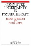 Committed Uncertainty in Psychotherapy
 Essays in Honour of Peter Lomas,
Lucy King