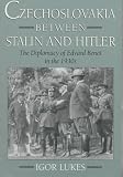 Czechoslovakia between Stalin and Hitler: The Diplomacy of Edvard Benes in the 1930s