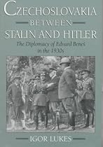 Czechoslovakia between Stalin and Hitler: The Diplomacy of Edvard Benes in the 1930s