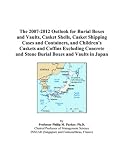 Shipping Management Books item: The 2007-2012 Outlook for Burial Boxes and Vaults, Casket Shells, Casket Shipping Cases and Containers, and Children’s Caskets and Coffins Excluding Concrete and Stone Burial Boxes and Vaults in Japan