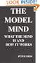 The Model Mind: What The Mind Is And How It Works (The Copernican Series Vol 4)