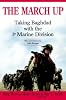 The March Up: Taking Baghdad with the 1st Marine Division