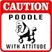 CAUTION: POODLE WITH ATTITUDE dog pet sign