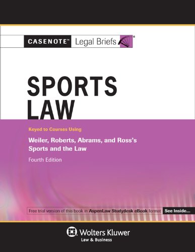 Casenotes Legal Briefs: Sports Law, Keyed to Weiler, Roberts, Abrams, & Ross, 4th Edition (Casenote Legal Briefs)
