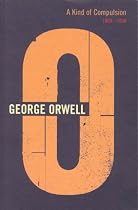 A Kind of Compulsion: 1903-1936 (Complete Orwell)