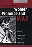 Women, Violence and War : Wartime Victimization of Refugees in the Blakans