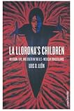 La Llorona's Children: Religion, Life, and Death in the U.S.-Mexican Borderlands