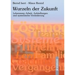 Die Wurzeln der Zukunft: Lebensweg-Arbeit, Aufstellungen und systemische Ver�nderungen