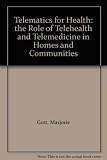 Telematics for health : the role of telehealth and telemedicine in homes and communities