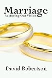 Marriage : restoring our vision