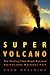 Super Volcano: The Ticking Time Bomb Beneath Yellowstone National Park by Greg Breining