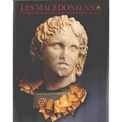 Les Mac�doniens: Les grecs du nord et l'�poque d'Alexandre le Grand