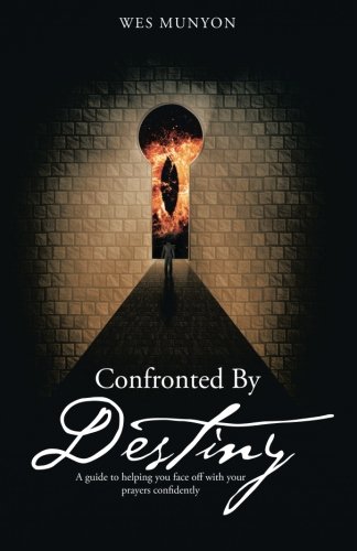 Confronted , by Destiny: A guide to helping you face off with your prayers confidently, by Wes Munyon