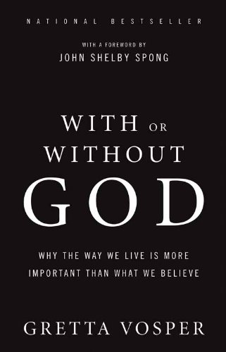 With Or Without God: Why the Way We Live is More Important Than What We Believe