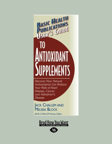 users guide to antioxidant supplements discover how natural antioxidants can reduce your risk of heart disease