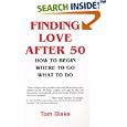 Finding Love After 50: How to Begin. Where to Go. What to Do by Tom Blake