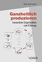 Ganzheitlich produzieren: Innovative Organisation und F&uuml;hrung