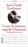 Corps de femmes, regards d'hommes : sociologie des seins nus par Jean-Claude Kaufmann Corps de femmes, regards d'hommes : sociologie des seins nus par Kaufmann