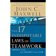 The 17 Indisputable Laws of Teamwork: Embrace Them and Empower Your Team