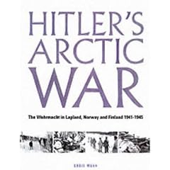 Hitler's Arctic War: The Wehrmacht in Lapland, Norway and Finland 1940-1945