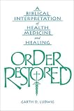 Order Restored: A Biblical Interpretation of Health, Medicine, and Healing