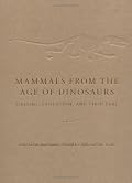 Mammals from the Age of Dinosaurs: Origins, Evolution, and Structure