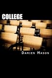 COLLEGE: The Ultimate College Guide for Surviving Student Life and Academics from a Student Who Saw it All