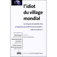 L'idiot du village mondial : Les citoyens de la plan�te face � l'explosion des outils de communication : subir ou ma�triser