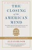 Closing of the American Mind: How Higher Education Has Failed Democracy and Impoverished the Souls of Todays Students