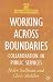 Working Across Boundaries: Collaboration in Public Services (Government Beyond the Centre)