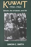 Kuwait, 1950-1965: Britain, the al-Sabah, and Oil  (British Academy Postdoctoral Fellowship Monographs) (British Academy Postdoctoral Fellowship Monograph) Simon C. Smith
