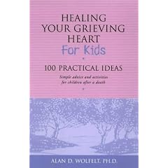 Healing Your Grieving Heart for Kids: 100 Practical Ideas - Simple Tips for Understanding and Expressing Your Grief