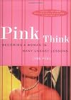 Pink Think: Becoming a Woman in Many Uneasy Lessons