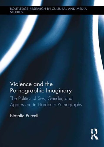 Violence and the Pornographic Imaginary: The Politics of Sex, Gender, and Aggression in Hardcore Pornography (Routledge Research in Cultural and Media Studies)