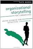 Organizational Storytelling for Librarians: Using Stories for Effective Leadership