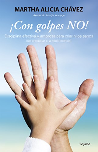 ¡Con golpes NO!: Disciplina efectiva y amorosa para criar hijos sanos (Spanish Edition)