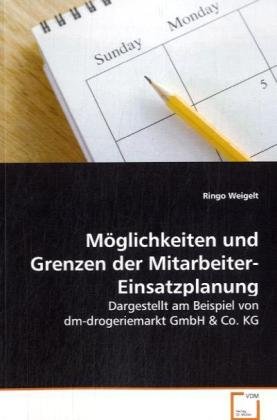 Vdm Verlag Dr. M&uuml;ller M&ouml;glichkeiten und Grenzen der Mitarbeiter-Einsatzplanung: Dargestellt am Beispiel von dm-drogeriemarkt GmbH