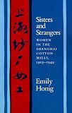 Sisters and Strangers: Women in the Shanghai Cotton Mills, 1919-1949