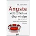 �ngste verstehen und �berwinden. Wie Sie sich von Angst, Panik und Phobien befreien